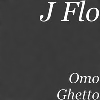 J Flo - Omo Ghetto (Explicit)