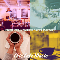 Chic Cafe Music - Music for Relaxing Cafes (Guitar)