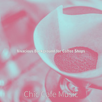 Chic Cafe Music - Vivacious Background for Coffee Shops