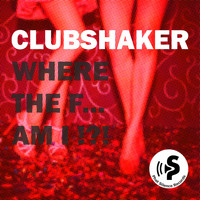 Clubshaker - Where The F... Am I (Explicit)
