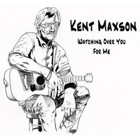 Kent Maxson - Watching over You for Me