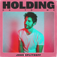 John Splithoff - Holding On To Me