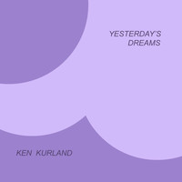 Ken Kurland - Yesterday's Dreams