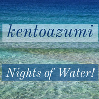 kentoazumi - Nights of Water!