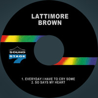 Lattimore Brown - Everyday I Have to Cry Some / So Says My Heart