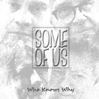 Some of Us - Who Knows Why