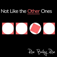 Rise Bailey Rise - Not Like the Other Ones