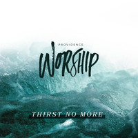 Providence Worship - Thirst No More