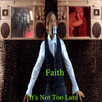 Faith - It's Not Too Late