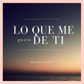 Héctor Fuentes - Lo Que Me Gusta de Ti