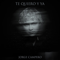 Jorge Campero - Te Quiero y Ya
