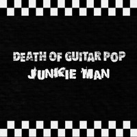 Death Of Guitar Pop - Junkie Man