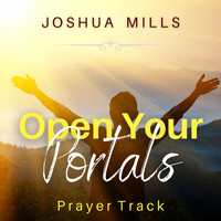 Joshua Mills - Open Your Portals (Prayer Track)