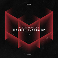 Alexis Moralez - Made In Juarez