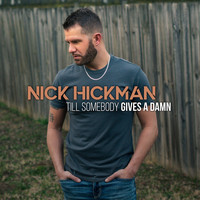 Nick Hickman - Till Somebody Gives a Damn