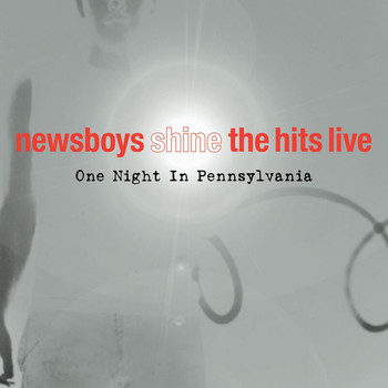 Newsboys - Shine, The Hits, Live (One Night In Pennsylvania)