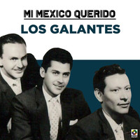 Los Galantes - Mi Mexico Querido