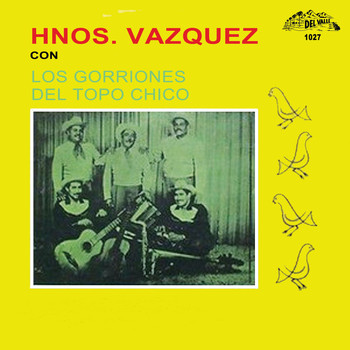 Hermanos Vazquez feat. Los Gorriones Del Topo Chico - Hermanos Vazquez Con Los Gorriones Del Topo Chico
