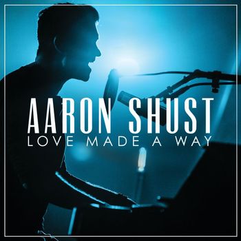 Aaron Shust - Love Made a Way (Live)