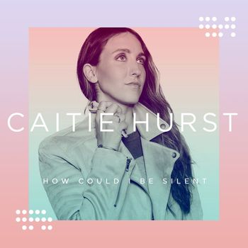 Caitie Hurst - How Could I Be Silent