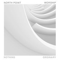 North Point Worship - Nothing Ordinary
