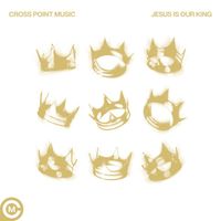 Cross Point Music - Jesus Is Our King (feat. Mike Grayson)