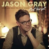 Jason Gray - Post Script: Love Will Have the Final Word