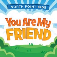 North Point Kids - You Are My Friend (feat. Alex Sasser)