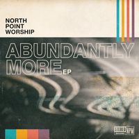 North Point Worship - Abundantly More