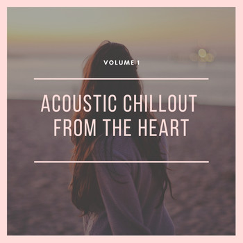 Various Artists - Acoustic Chillout From The Heart, Vol. 1