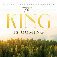 Golden State Baptist College - The King Is Coming