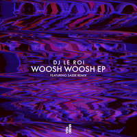 DJ Le Roi - Woosh Woosh EP