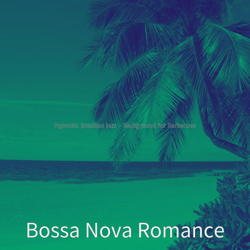 Bossa Nova Romance - Hypnotic Brazilian Jazz - Background for Barbecues
