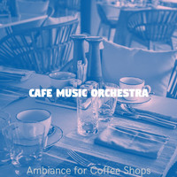 Cafe Music Orchestra - Ambiance for Coffee Shops