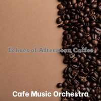 Cafe Music Orchestra - Echoes of Afternoon Coffee