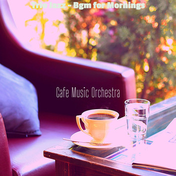 Cafe Music Orchestra - Trio Jazz - Bgm for Mornings