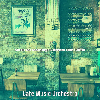 Cafe Music Orchestra - Music for Mornings - Dream Like Guitar
