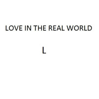 L - Love in the Real World