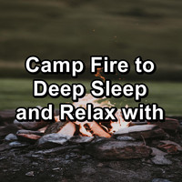 Campfire Sounds - Camp Fire to Deep Sleep and Relax with