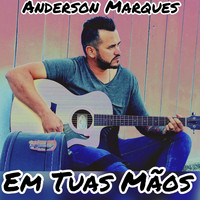 Anderson Marques - Em Tuas Mãos