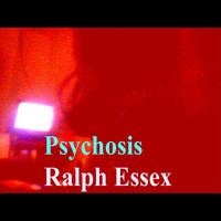 Ralph Essex - Psychosis (Explicit)