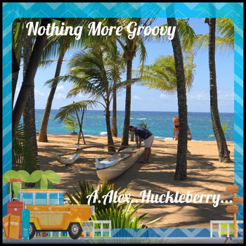 A Alex Huckleberry - Nothing More Groovy