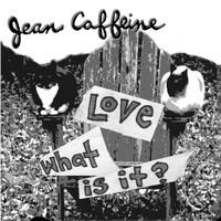 Jean Caffeine - Love. What Is It?