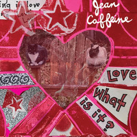 Jean Caffeine - Love. What Is It?