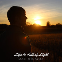 Matt Bednarsky - Life Is Full of Light