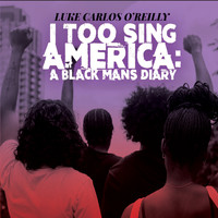 Luke Carlos O'Reilly - I Too Sing America: A Black Mans Diary