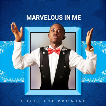Chike the Promise - Marvelous in Me