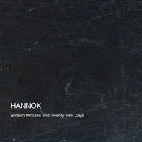 Hannok - Sixteen Minutes and Twenty Two Days