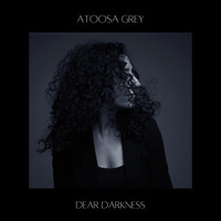 Atoosa Grey - Dear Darkness