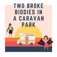Steve Case - Two Broke Biddies in a Caravan Park (Explicit)